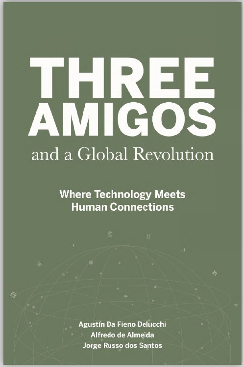 Cover of Three Amigos and a Global Revolution: Where Technology Meets Human Connections, by Agustín Da Fieno Delucchi, Alfredo de Almeida, and Jorge Russo dos Santos. White type on a sage green background with a faint globe drawn in fine lines.